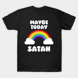 Maybe Today Satan Sassy Snarky Rainbow T-Shirt